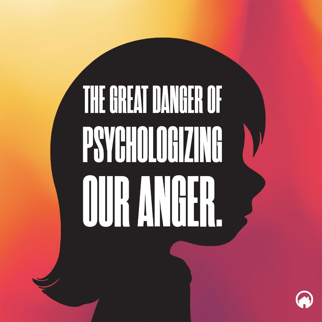 The Great Danger of Psychologizing Our Anger
