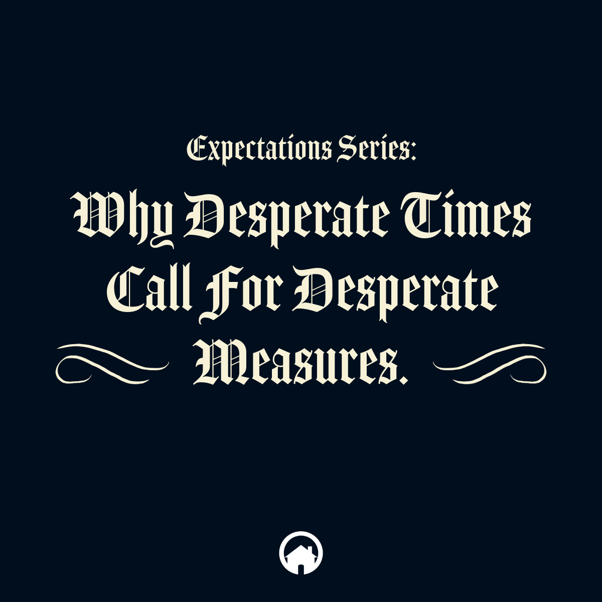 Expectations Series: Why Desperate Times Call For Desperate Measures